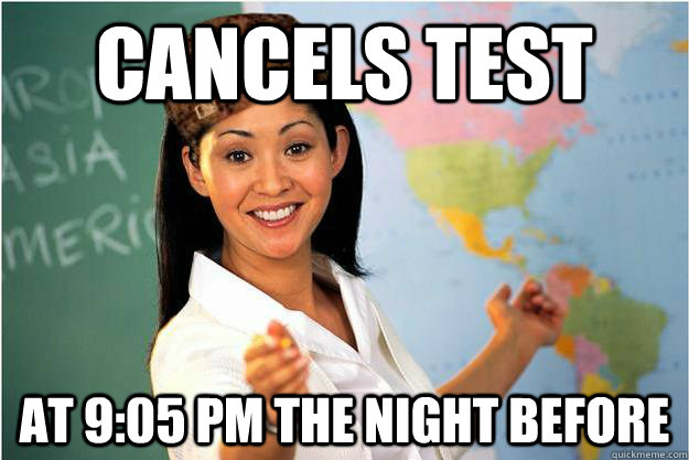 Cancels Test At 9:05 PM the night before  Scumbag Teacher