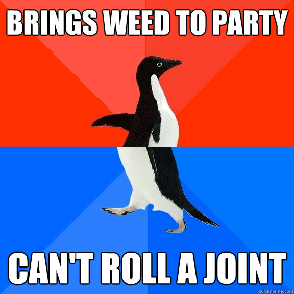 BRINGS WEED TO PARTY can't roll a joint  Socially Awesome Awkward Penguin
