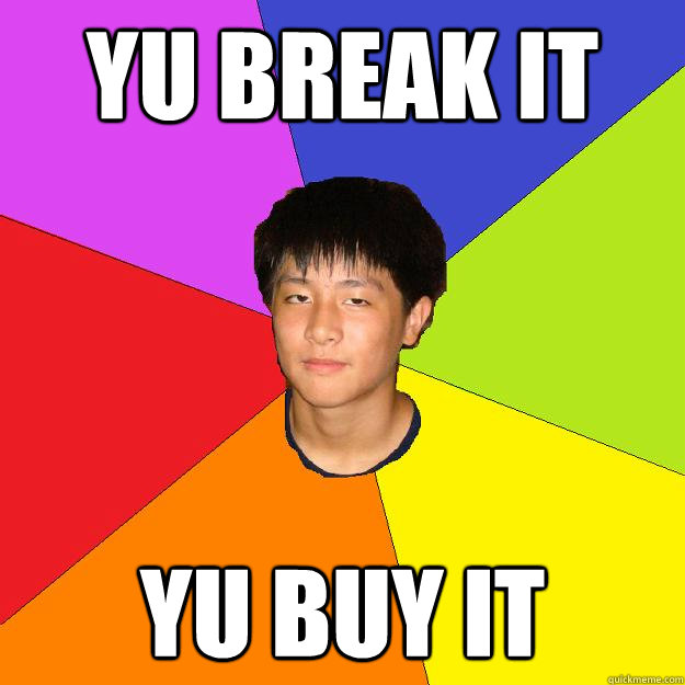 yu break it yu buy it  
