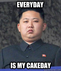 everyday is my cakeday  Fat Kim Jong-Un