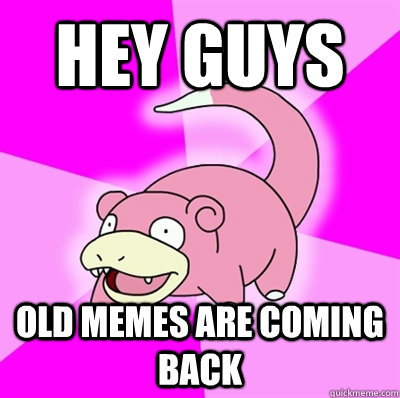 Hey guys old memes are coming back  Slowpoke Earthquake