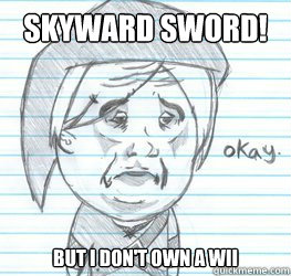 skyward sword! but i don't own a wii  Okay Link
