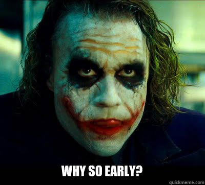  Why so Early?  -  Why so Early?   Misc