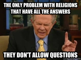 the only problem with religions that have all the answers they don't allow questions  religion pat robertson