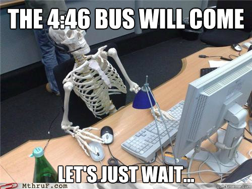 The 4:46 bus will come Let's just wait...   Waiting skeleton