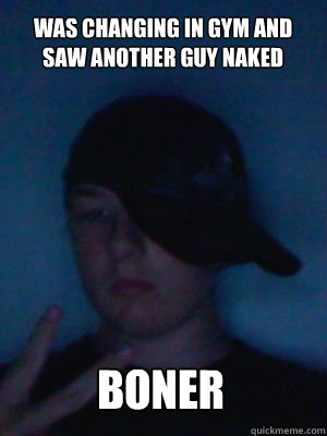 was changing in gym and saw another guy naked boner - was changing in gym and saw another guy naked boner  DICKWEED DAN