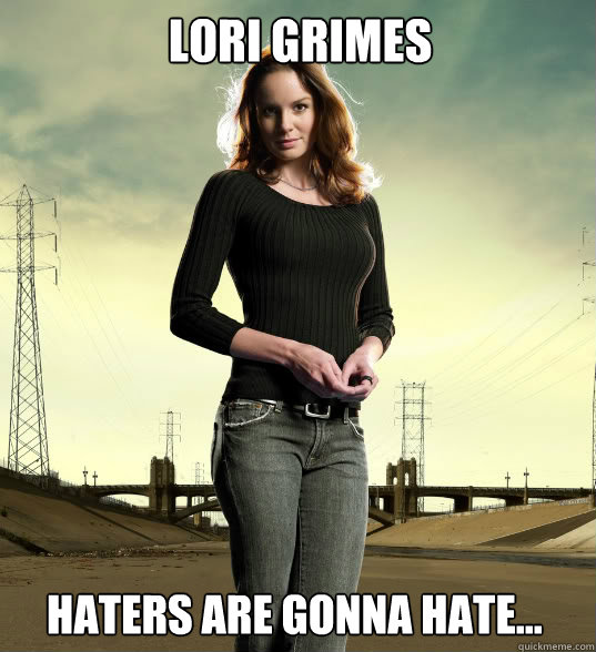 LORI GRIMES Haters are gonna hate... - LORI GRIMES Haters are gonna hate...  Lori Grimes