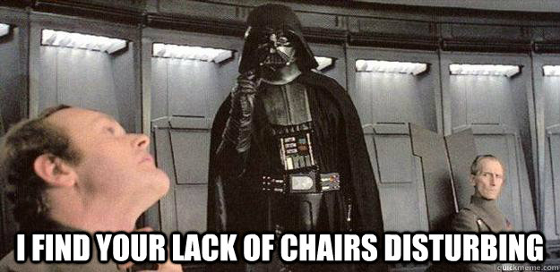 I find your lack of chairs disturbing - I find your lack of chairs disturbing  Darth Vader Force Choke