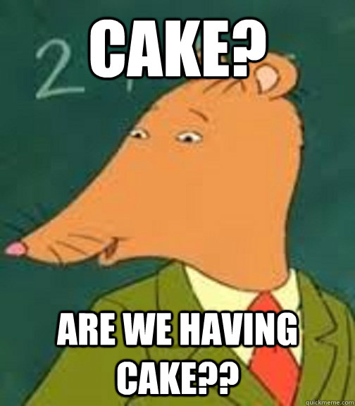 Cake? Are we having cake?? - Cake? Are we having cake??  Excited Mr. Ratburn