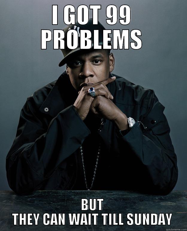 I GOT 99 PROBLEMS BUT THEY CAN WAIT TILL SUNDAY Jay Z Problems