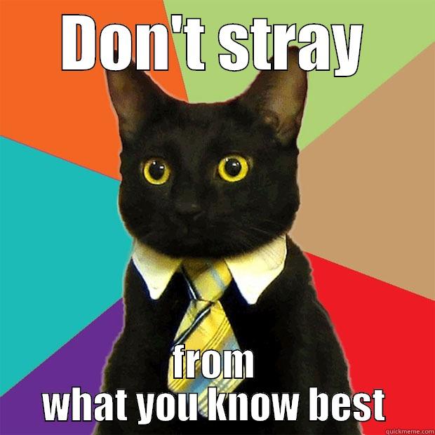 DON'T STRAY FROM WHAT YOU KNOW BEST Business Cat