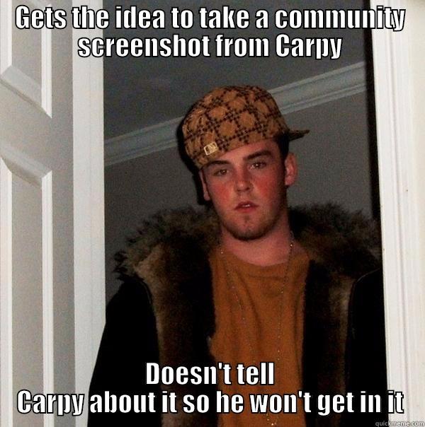community pic - GETS THE IDEA TO TAKE A COMMUNITY SCREENSHOT FROM CARPY DOESN'T TELL CARPY ABOUT IT SO HE WON'T GET IN IT Scumbag Steve