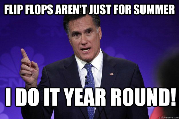 Flip flops aren't just for summer I do it year round! - Flip flops aren't just for summer I do it year round!  romney summer wear