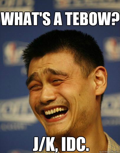 what's a tebow? j/k, idc.  Yao Ming Nobody cares