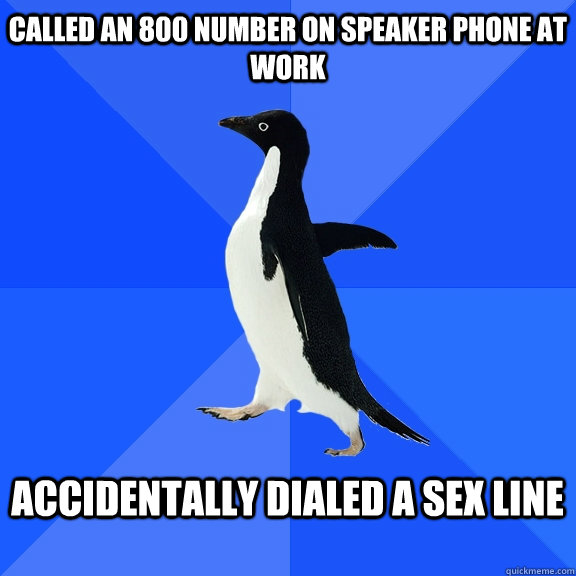 Called an 800 number on speaker phone at work  Accidentally dialed a sex line   Socially Awkward Penguin