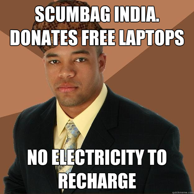 Scumbag India. Donates free laptops No electricity to recharge  