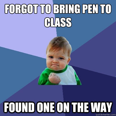 Forgot to bring pen to class Found one on the way  Success Kid