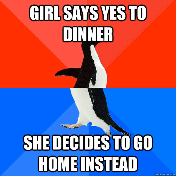 Girl says yes to dinner She decides to go home instead  Socially Awesome Awkward Penguin