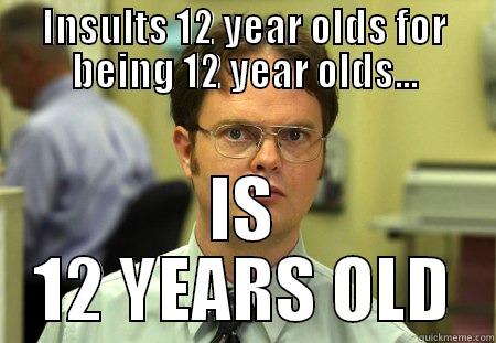 INSULTS 12 YEAR OLDS FOR BEING 12 YEAR OLDS... IS 12 YEARS OLD Schrute