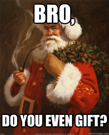 bro, do you even gift?  Socially Indifferent Santa Claus