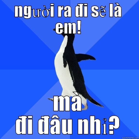 NGƯỜI RA ĐI SẼ LÀ EM! MÀ ĐI ĐÂU NHỈ? Socially Awkward Penguin