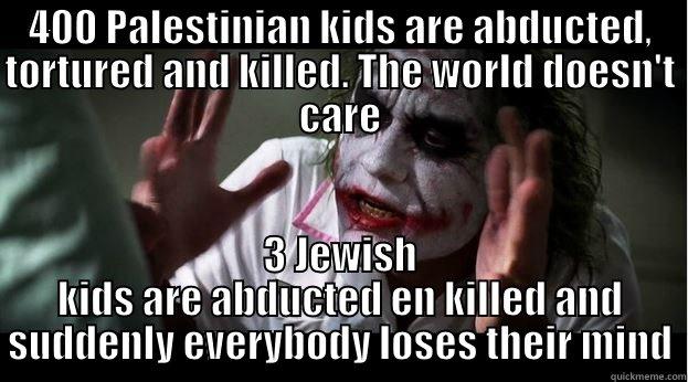 400 PALESTINIAN KIDS ARE ABDUCTED, TORTURED AND KILLED. THE WORLD DOESN'T CARE 3 JEWISH KIDS ARE ABDUCTED EN KILLED AND SUDDENLY EVERYBODY LOSES THEIR MIND Joker Mind Loss