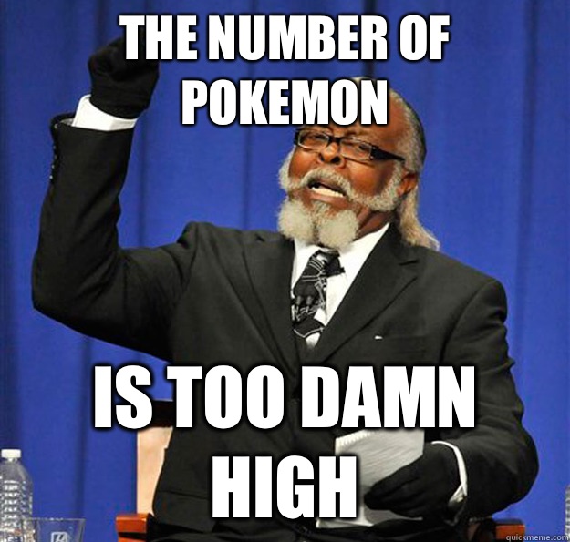 The number of Pokemon  Is too damn high  Jimmy McMillan
