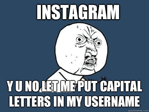 Instagram y u no let me put capital letters in my username   Y U No
