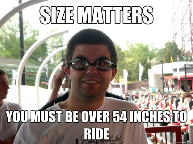size matters you must be over 54 inches to ride - size matters you must be over 54 inches to ride  Coaster Enthusiast