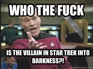 Who the fuck Is the villain in Star Trek into darkness?!  Annoyed Picard