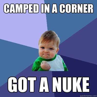 Camped in a corner Got a nuke  Success Kid