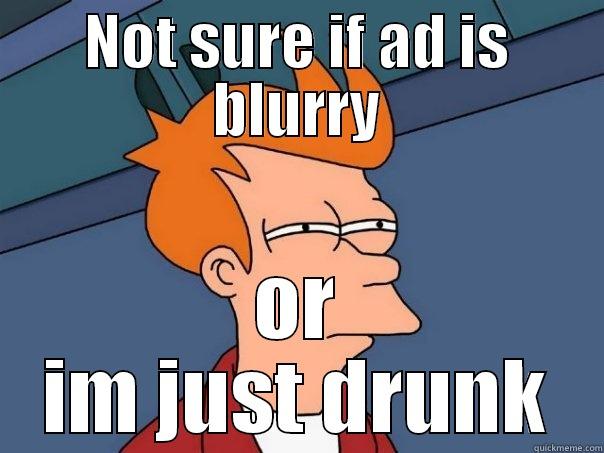 NOT SURE IF AD IS BLURRY OR IM JUST DRUNK Futurama Fry