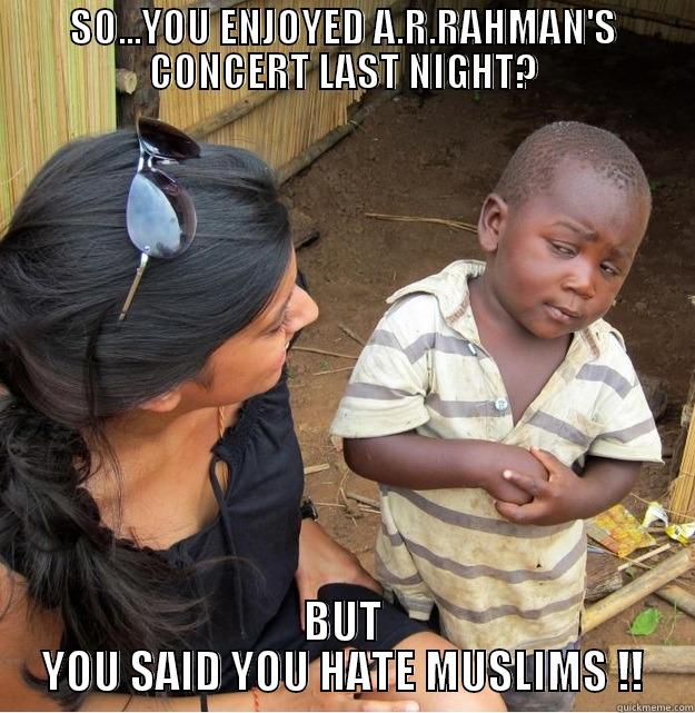 SO...YOU ENJOYED A.R.RAHMAN'S CONCERT LAST NIGHT? BUT YOU SAID YOU HATE MUSLIMS !! Skeptical Third World Kid