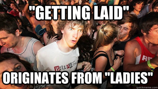 ''Getting laid'' originates from ''Ladies''  Sudden Clarity Clarence