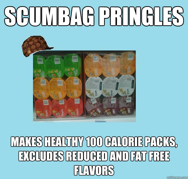 Scumbag Pringles Makes healthy 100 calorie packs, excludes reduced and fat free flavors - Scumbag Pringles Makes healthy 100 calorie packs, excludes reduced and fat free flavors  ScumbagPringles