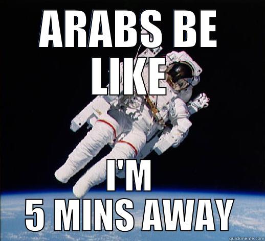ARABS BE LIKE - ARABS BE LIKE I'M 5 MINS AWAY Misc