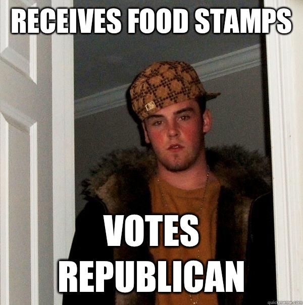 Receives food stamps Votes Republican  Scumbag Steve