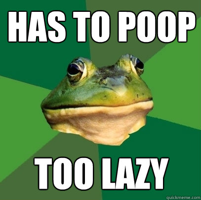 HAS TO POOP too lazy  Foul Bachelor Frog
