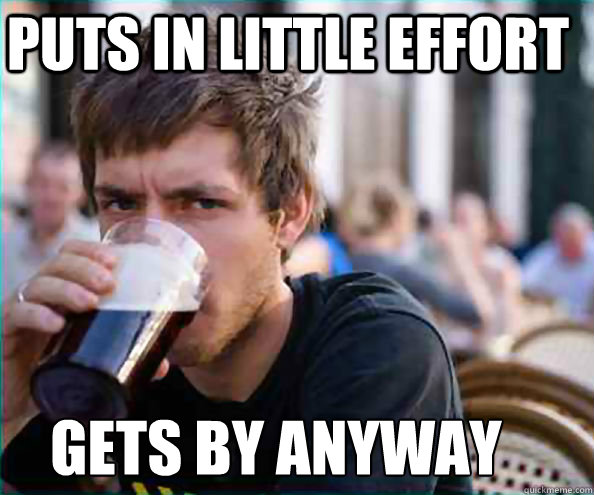 puts in little effort gets by anyway  Lazy College Senior