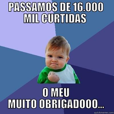 PASSAMOS DE 16.000 MIL CURTIDAS  O MEU MUITO OBRIGADOOO... Success Kid