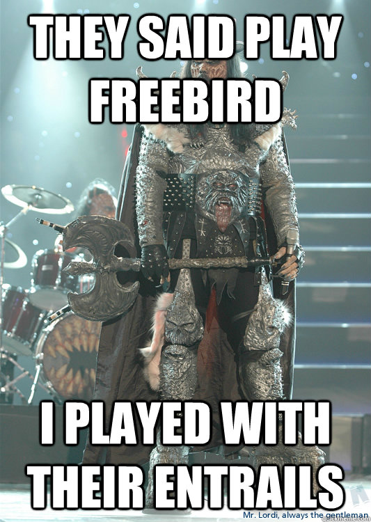 They said play freebird i played with their entrails - They said play freebird i played with their entrails  Menacing Musician