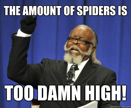 The amount of spiders is too damn high!  Too Damn High
