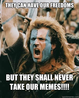 They can have our freedoms but they shall never take our memes!!!! - They can have our freedoms but they shall never take our memes!!!!  Misc