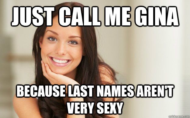 just call me gina because last names aren't very sexy  Good Girl Gina
