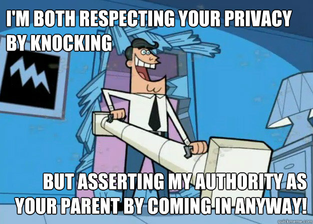 I'm both respecting your privacy by knocking but asserting my authority as your parent by coming in anyway! - I'm both respecting your privacy by knocking but asserting my authority as your parent by coming in anyway!  Bedroom Privacy