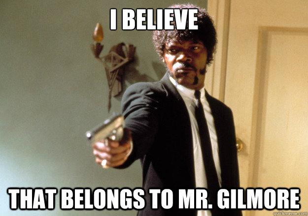 I BELIEVE THAT BELONGS TO MR. GILMORE  Samuel L Jackson