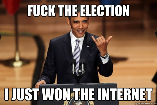 Fuck the Election I just won the internet Caption 3 goes here  