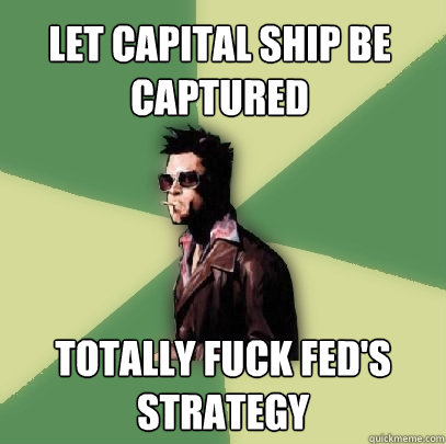let capital ship be captured totally fuck fed's strategy - let capital ship be captured totally fuck fed's strategy  Helpful Tyler Durden