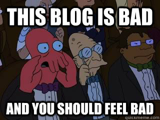 This blog is bad and you should feel bad  Bad Zoidberg