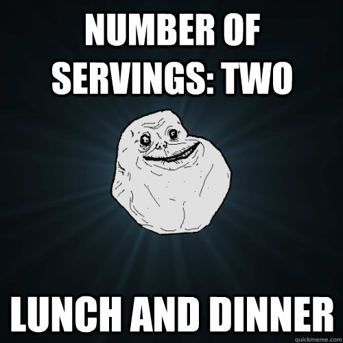number of servings: two lunch and dinner  Forever Alone